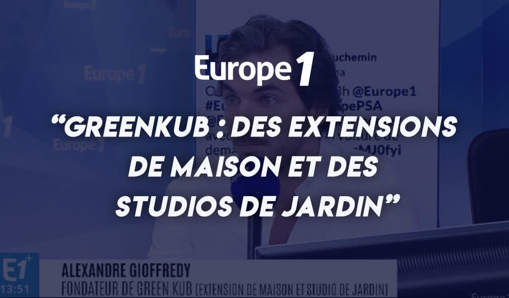 Greenkub : des extensions de maison et des studios de jardin [Europe 1]