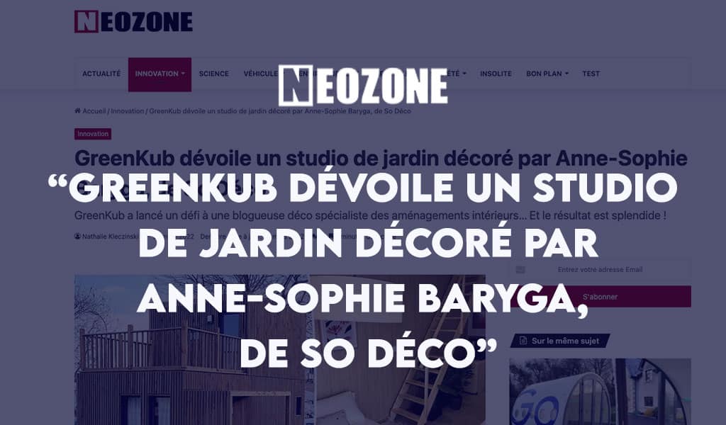 Article de presse Neozone sur le studio de jardin Greenkub