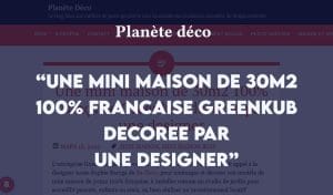 Article de presse Planète Déco sur une mini maison Greenkub